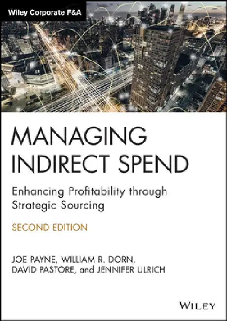 Managing Indirect Spend: Enhancing Profitability Through Strategic Sourcing by Joseph Payne