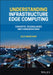 Understanding Infrastructure Edge Computing: Concepts, Technologies, and Considerations by Alex Marcham