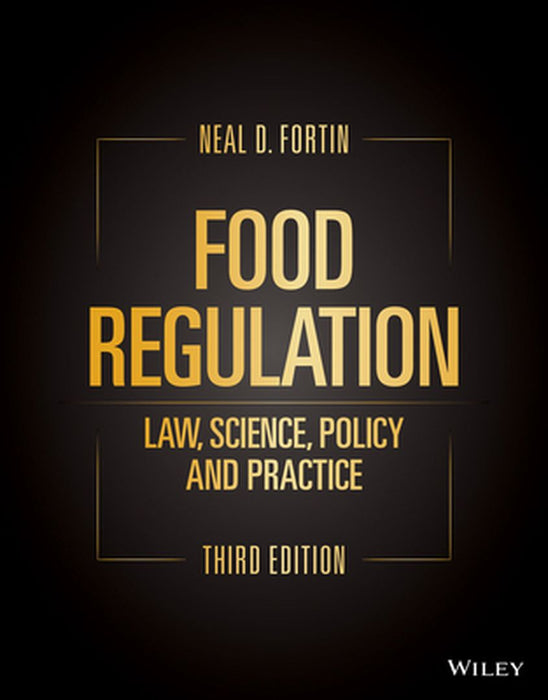 Food Regulation: Law, Science, Policy, and Practice by Neal D. Fortin