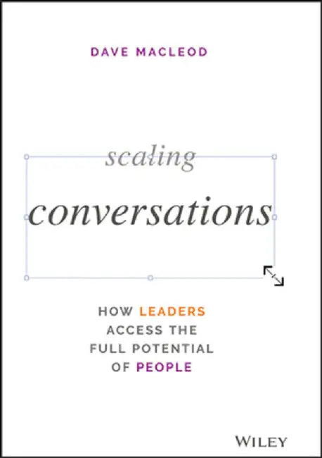Scaling Conversations: How Leaders Include Their Employees, Customers, and Community in Decision Making by Dave MacLeod