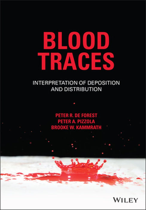 Blood Traces: Interpretation of Deposition and Distribution by Peter A. Pizzola