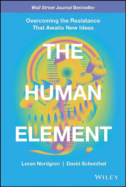The Human Element: Overcoming the Resistance That Awaits New Ideas by David Schonthal