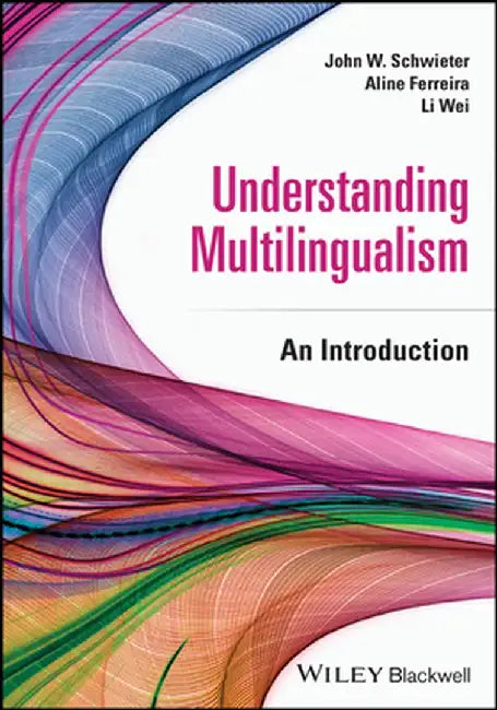 Understanding Multilingualism: An Introduction by John W. Schwieter, Aline Ferreira, Li Wei (University of California Santa Barbara, USA)