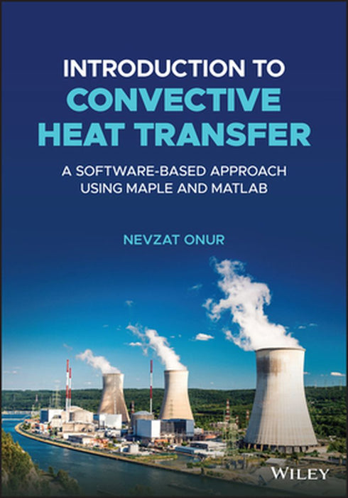 Introduction To Convective Heat Transfer: A Software-Based Approach Using Maple And Matlab by Onur