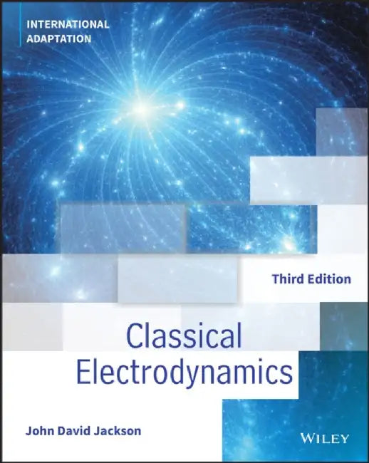 Classical Electrodynamics, International Adaptation by John David (University of California, Berkeley) Jackson