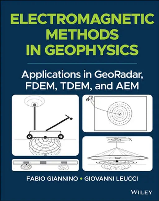 Electromagnetic Methods in Geophysics: Theory and Applications by Giovanni Leucci