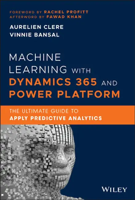 Machine Learning with Dynamics 365 and Power Platform: The Ultimate Guide to Learning and Applying Machine Learning and Predictive Analytics by Vinnie Bansal