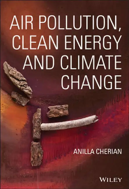 Air Pollution, Clean Energy and Climate Change by Anilla Cherian