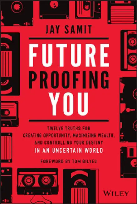 Future Proofing: How to Create Opportunity, Maximize Wealth, and Control Your Own Destiny in an Uncertain World by Jay Samit