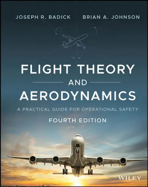 Flight Theory and Aerodynamics: A Practical Guide for Operational Safety by Joseph R. Badick