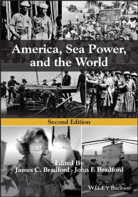 America, Sea Power, and the World, 2nd Edition by Editor: James C. Bradford, Editor: John F. Bradford