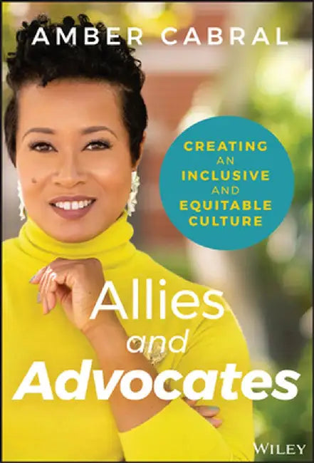Allies to Advocates: Creating a Diverse and Inclusive Workplace by Amber Cabral