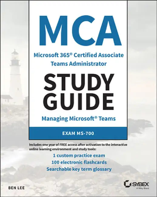 MCA Microsoft 365 Teams Administrator Study Guide: Exam Ms-700 by Ben Lee