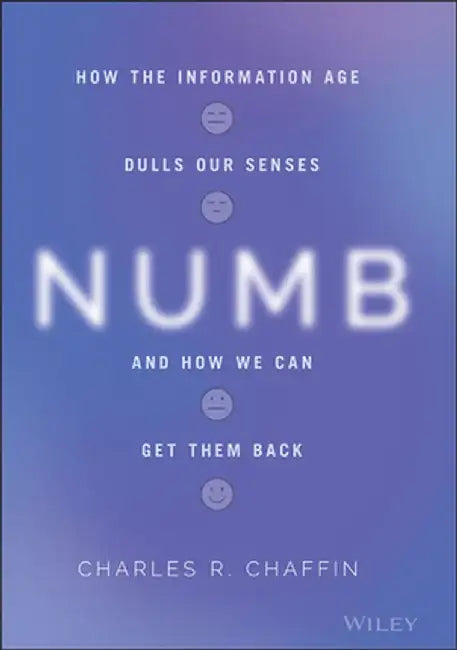 Numb: How the Information Age Dulls Our Senses and How We Can Get Them Back by Charles R. Chaffin