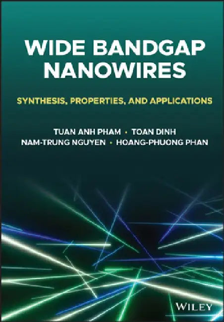 Wide Band Gap Nanowires: Nanosynthesis, Properties, and Applications by Tuan-Anh Pham