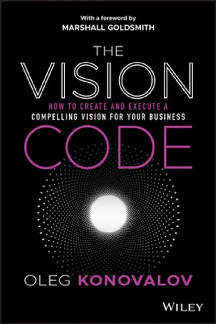 The Vision Code: How to Create and Execute a Compelling Vision for Your Business by Oleg Konovalov