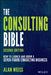 The Consulting Bible: Everything You Need to Know to Create and Expand a Seven-Figure Consulting Practice by Alan Weiss