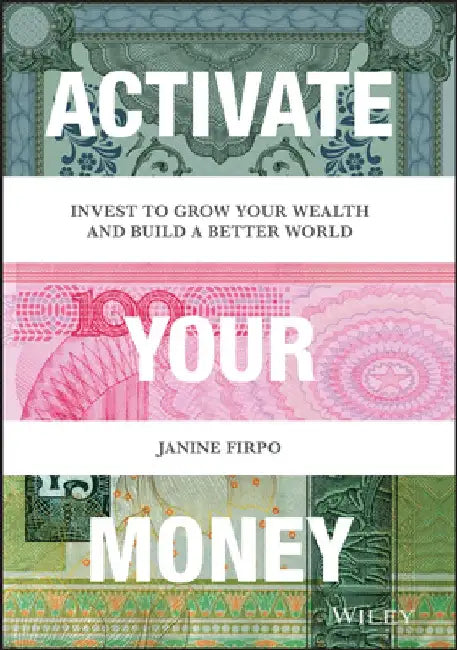 Activate Your Money: How Women Can Find Joy and Financial Return by Investing for a Better World by Janine Firpo