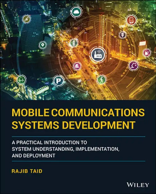 Mobile Communications Systems Development: A Practical Introduction to System Understanding, Implementation and Deployment by Rajib Taid