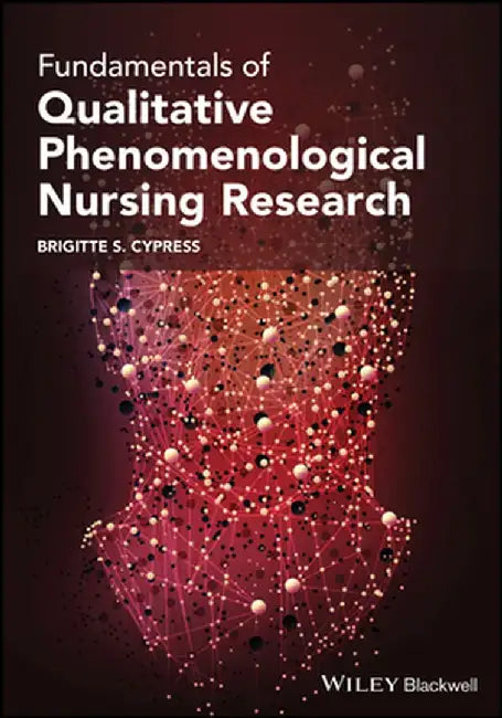 Fundamentals of Qualitative Phenomenological Nursing Research by Brigitte S. Cypress