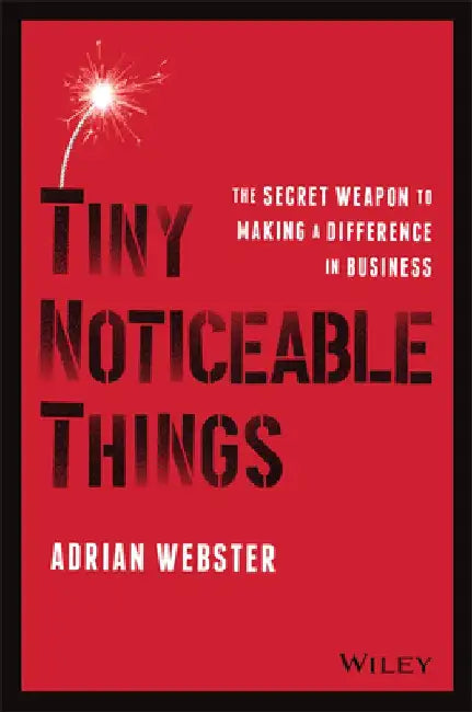 Tiny Noticeable Things: The Secret Weapon to Making a Difference by Adrian Webster