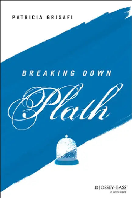 Breaking Down Plath by Patricia Grisafi