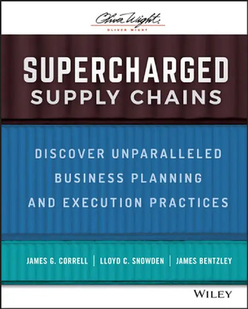 Supercharged Supply Chains: Hidden in Plain Sight -- Discover Unparalleled Business Planning and Execution Practices by James G. Correll