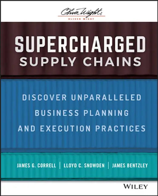 Supercharged Supply Chains: Hidden in Plain Sight -- Discover Unparalleled Business Planning and Execution Practices by James G. Correll