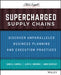 Supercharged Supply Chains: Hidden in Plain Sight -- Discover Unparalleled Business Planning and Execution Practices by James G. Correll