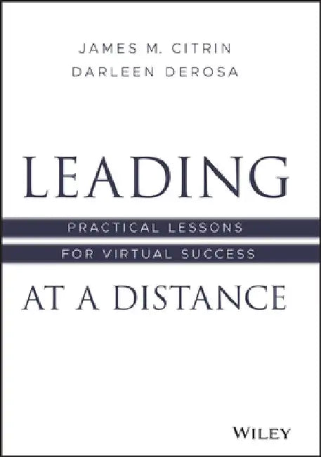 Leading at a Distance: Practical Lessons for Virtual Success by Darleen DeRosa