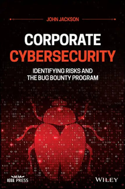 Corporate Cybersecurity: Identifying Risks and the Bug Bounty Program by John Jackson