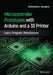 Microcontroller Prototypes with Arduino and a 3D Printer: Learn, Program, Manufacture by Dimosthenis E. Bolanakis
