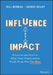 Influence and Impact: Discover and Excel at What Your Organization Needs from You the Most by Bill Berman