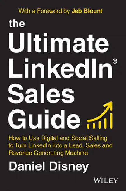 The Ultimate Linkedin Sales Guide: How to Use Social and Digital Selling to Turn Linkedin Into a Lead, Sales and Revenue Generating Machine by Daniel Disney