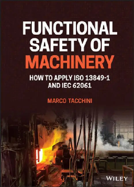 Functionaly Safety of Machinery: How to Apply ISO 13849-1 and Iec 62061 by Marco Tacchini
