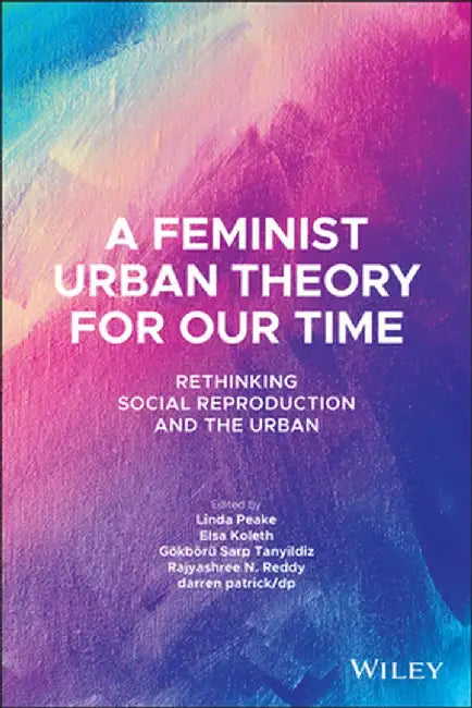 A Feminist Theory for Our Time: Rethinking Social Reproduction and the Urban by Linda Peake