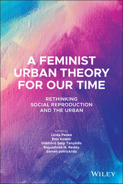 A Feminist Theory for Our Time: Rethinking Social Reproduction and the Urban by Linda Peake