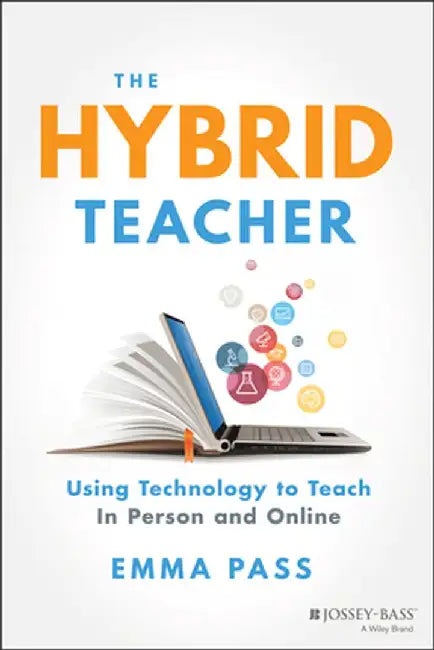 The Hybrid Teacher: Using Technology to Teach in Person and Online by Emma Pass