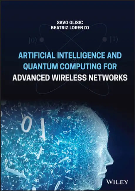 Artificial Intelligence and Quantum Computing for Advanced Wireless Networks by Savo G. Glisic