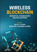 Wireless Blockchain: Principles, Technologies and Applications by Bin Cao
