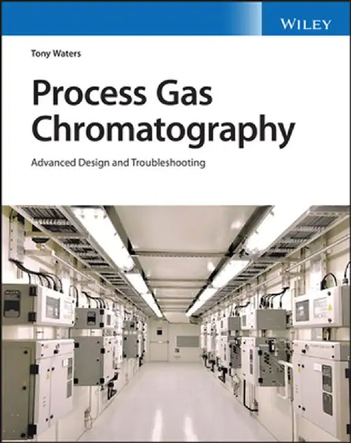 Process Gas Chromatographs: Application, Optimization and Troubleshooting by Tony Waters