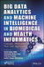 Big Data Analytics and Machine Intelligence in Biomedical and Health Informatics: Concepts, Methodologies, Tools, and Applications by Sunil Kuma Dhal