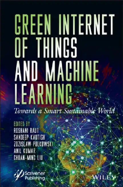 Green Internet of Things and Machine Learning: Towards a Smart Sustainable World by Roshani Raut