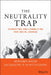 The Neutrality Trap: From Constructive Engagement to Strategic Disruption in Social Conflict by Bernard S. Mayer