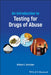 An Introduction to Testing for Drugs of Abuse by William E. Schreiber