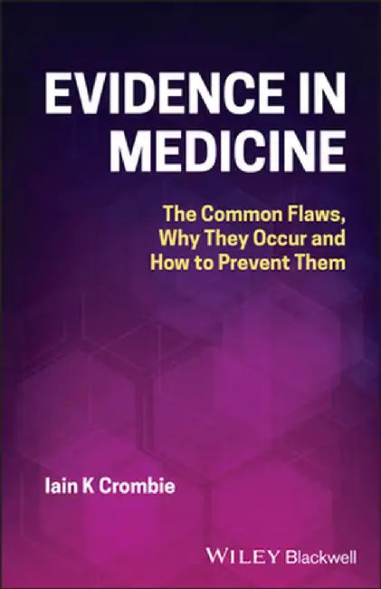 Evidence in Medicine: The Common Flaws, Why They Occur and How to Prevent Them by Iain Crombie