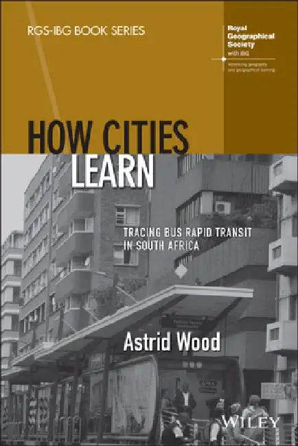 How Cities Learn: Tracing Bus Rapid Transit in South Africa by Astrid Wood