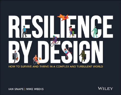 Resilience by Design: How to Survive and Thrive in a Complex and Turbulent World by Ian Snape