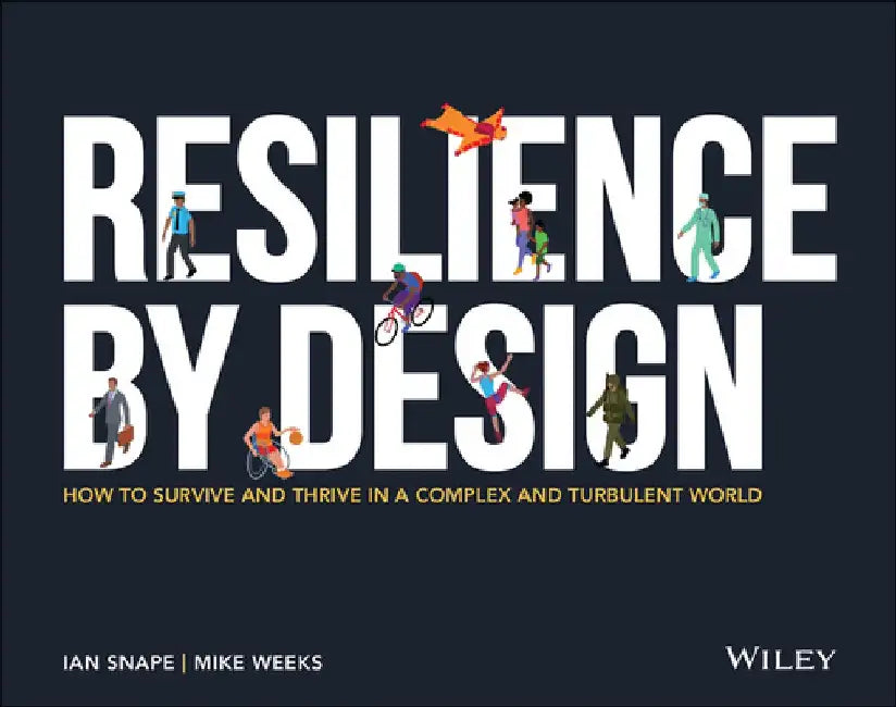 Resilience by Design: How to Survive and Thrive in a Complex and Turbulent World by Ian Snape