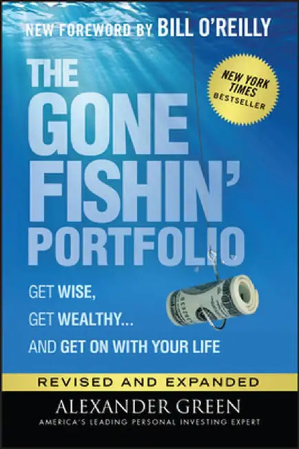 The Gone Fishin' Portfolio: Get Wise, Get Wealthy...and Get on with Your Life by Alexander Green